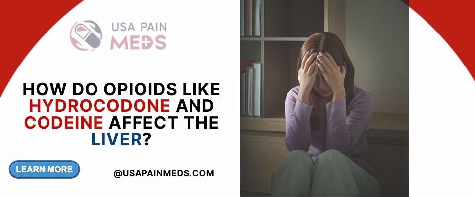 How Do Opioids Like Hydrocodone and Codeine Affect the Liver